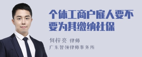 个体工商户雇人要不要为其缴纳社保