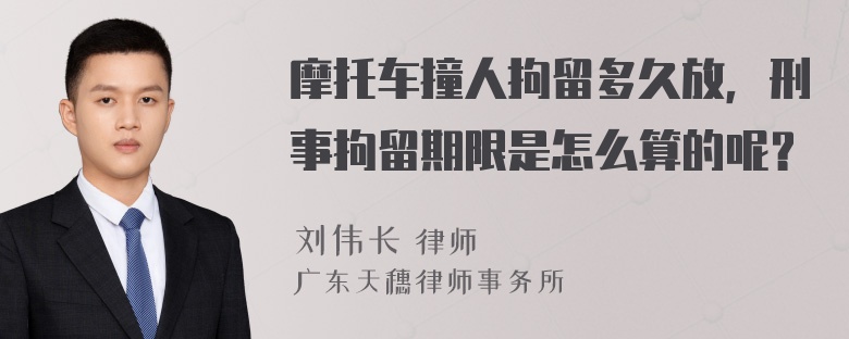 摩托车撞人拘留多久放，刑事拘留期限是怎么算的呢？