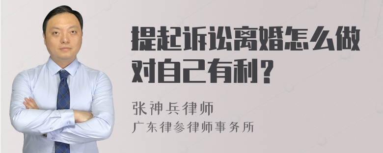 提起诉讼离婚怎么做对自己有利？