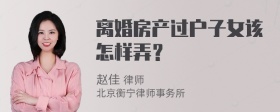 离婚房产过户子女该怎样弄？