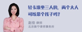 轻卡准坐三人的，两个大人可以带个孩子吗？