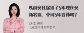 以前交社保停了5年现在交新农保，中间5年要补吗？