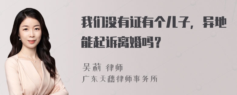 我们没有证有个儿子，异地能起诉离婚吗？