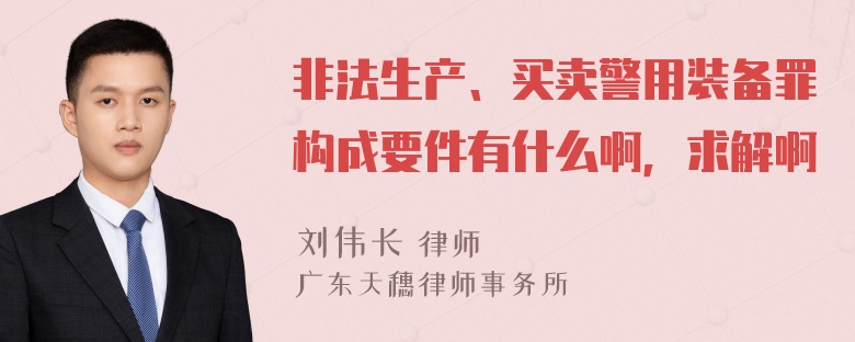 非法生产、买卖警用装备罪构成要件有什么啊，求解啊