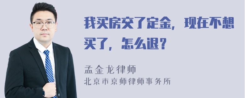 我买房交了定金，现在不想买了，怎么退？