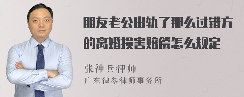 朋友老公出轨了那么过错方的离婚损害赔偿怎么规定