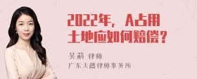 2022年，A占用土地应如何赔偿？