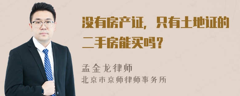 没有房产证，只有土地证的二手房能买吗？