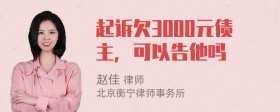 起诉欠3000元债主，可以告他吗