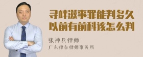 寻衅滋事罪能判多久以前有前科该怎么判