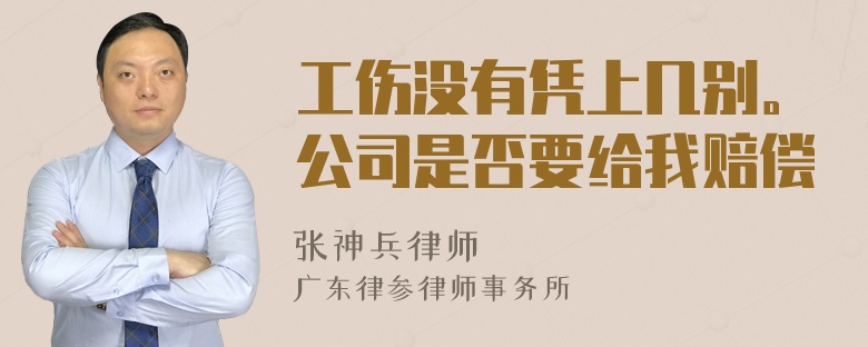 工伤没有凭上几别。公司是否要给我赔偿