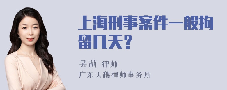 上海刑事案件一般拘留几天？