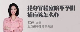 抢夺罪检察院不予批捕应该怎么办