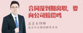 合同没到期离职，要向公司赔偿吗