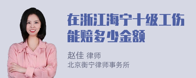 在浙江海宁十级工伤能赔多少金额