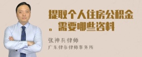 提取个人住房公积金。需要哪些咨料