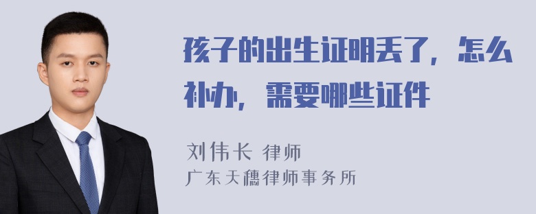 孩子的出生证明丢了，怎么补办，需要哪些证件