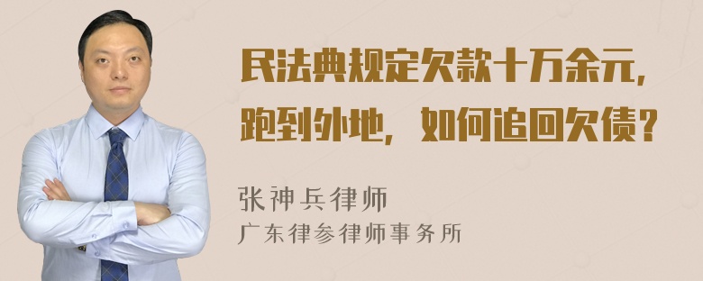 民法典规定欠款十万余元，跑到外地，如何追回欠债？