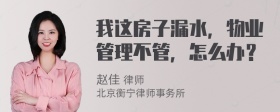 我这房子漏水，物业管理不管，怎么办？