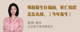 事故发生在保山，死亡赔偿金怎么算。（今年发生）