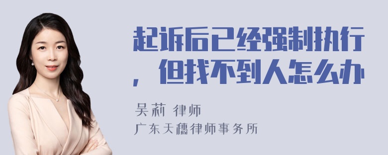 起诉后已经强制执行，但找不到人怎么办