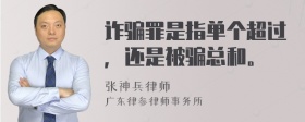 诈骗罪是指单个超过，还是被骗总和。