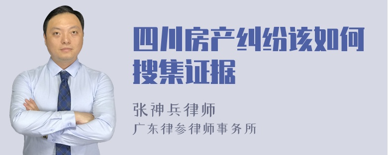 四川房产纠纷该如何搜集证据