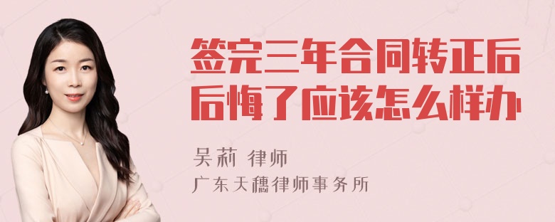 签完三年合同转正后后悔了应该怎么样办