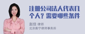 注册公司法人代表几个人？需要哪些条件