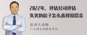 2022年，评估公司评估失火的房子怎么来算赔偿金