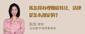 该怎样办理期房转让，法律是怎么规定的？