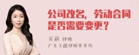 公司改名，劳动合同是否需要变更？