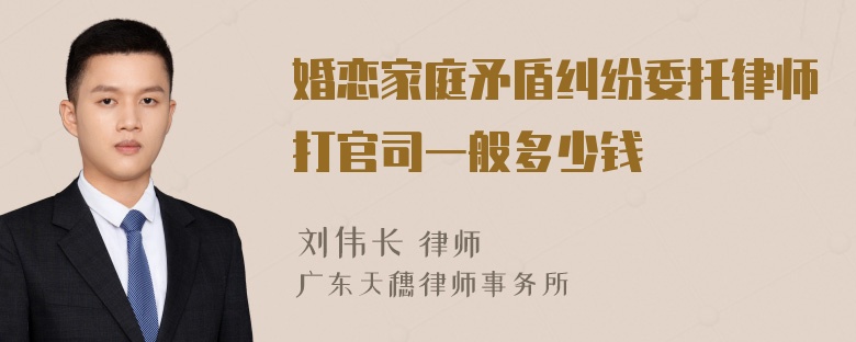 婚恋家庭矛盾纠纷委托律师打官司一般多少钱