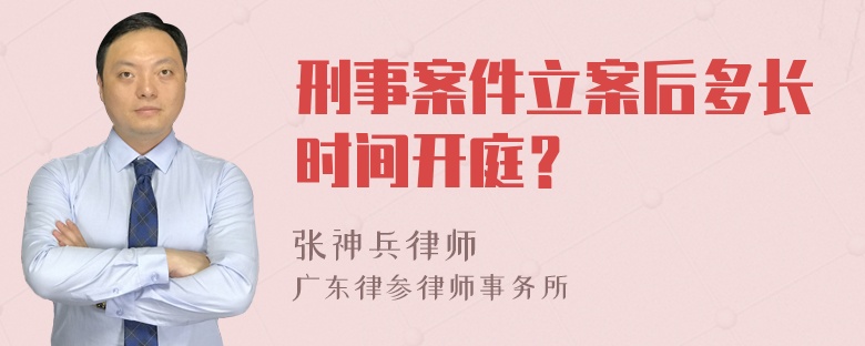 刑事案件立案后多长时间开庭？