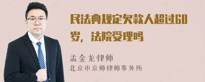 民法典规定欠款人超过60岁，法院受理吗