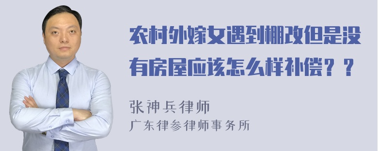 农村外嫁女遇到棚改但是没有房屋应该怎么样补偿？？