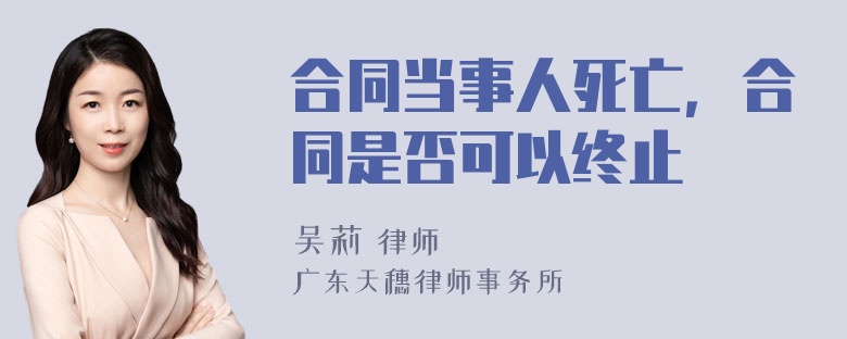 合同当事人死亡，合同是否可以终止