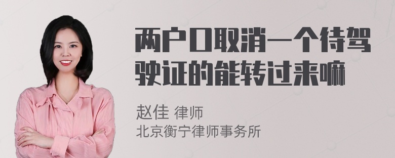 两户口取消一个待驾驶证的能转过来嘛