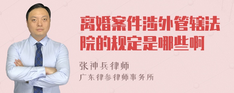 离婚案件涉外管辖法院的规定是哪些啊