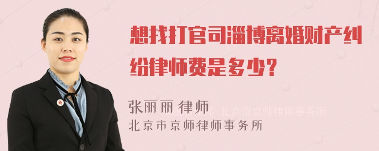 想找打官司淄博离婚财产纠纷律师费是多少？