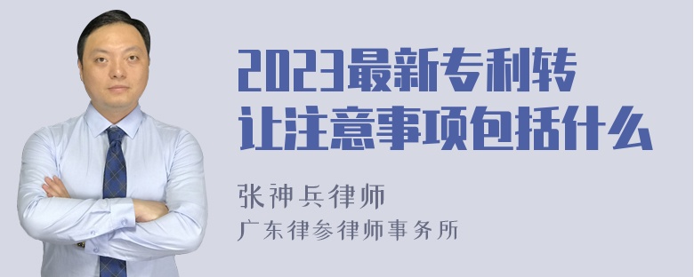 2023最新专利转让注意事项包括什么