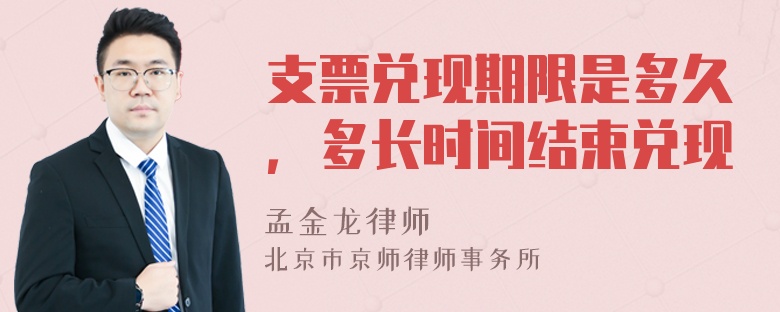 支票兑现期限是多久，多长时间结束兑现