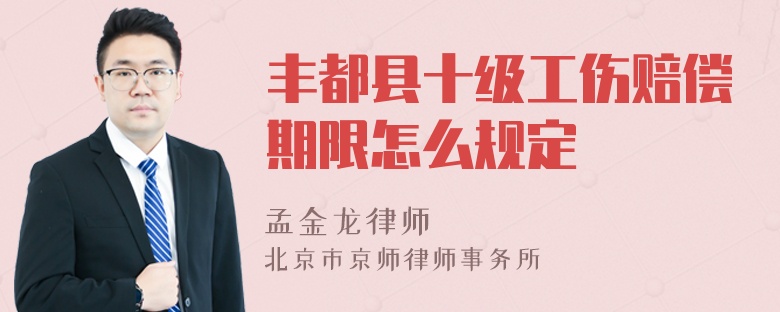 丰都县十级工伤赔偿期限怎么规定