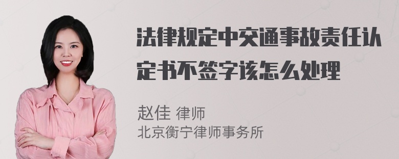 法律规定中交通事故责任认定书不签字该怎么处理