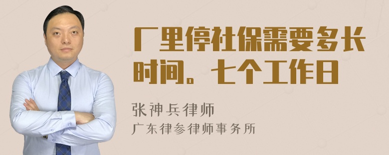 厂里停社保需要多长时间。七个工作日