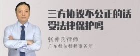 三方协议不公正的话受法律保护吗