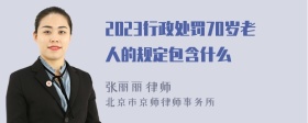 2023行政处罚70岁老人的规定包含什么