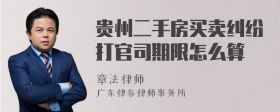 贵州二手房买卖纠纷打官司期限怎么算