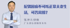 配偶因病不可以正常夫妻生活，可否离婚？