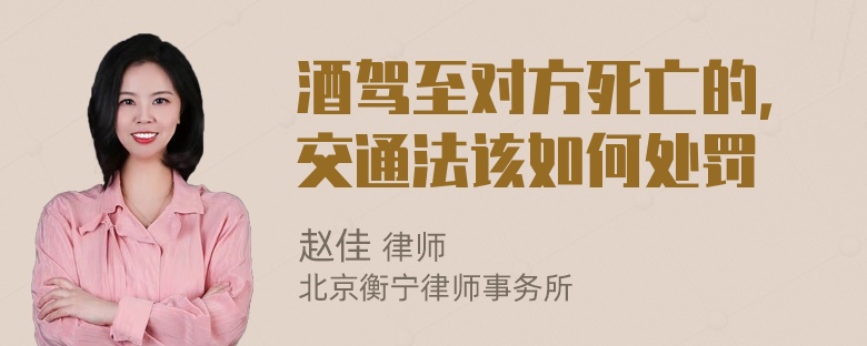 酒驾至对方死亡的，交通法该如何处罚